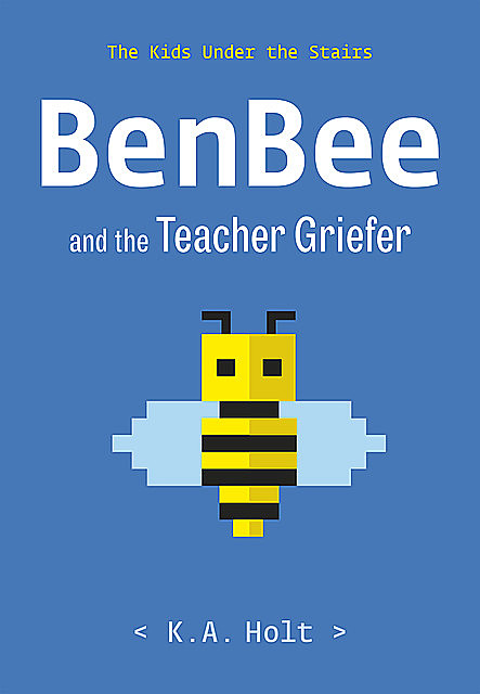 BenBee and the Teacher Griefer, K.A. Holt