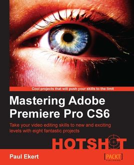 Mastering Adobe Premiere Pro CS6 Hotshot, Paul Ekert