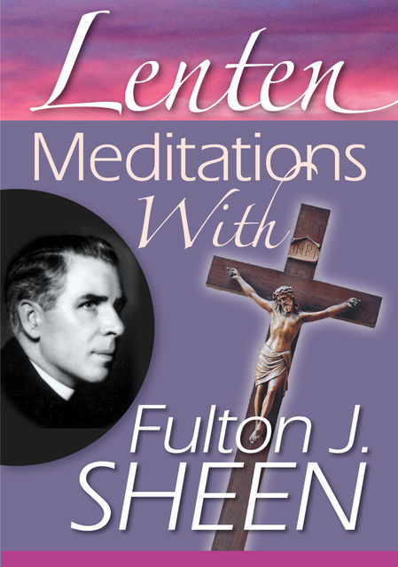 Lenten Meditations with Fulton J. Sheen, Fulton J.Sheen