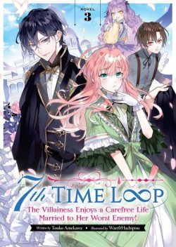 7th Time Loop: The Villainess Enjoys a Carefree Life Married to Her Worst Enemy! Vol. 3, Touko Amekawa