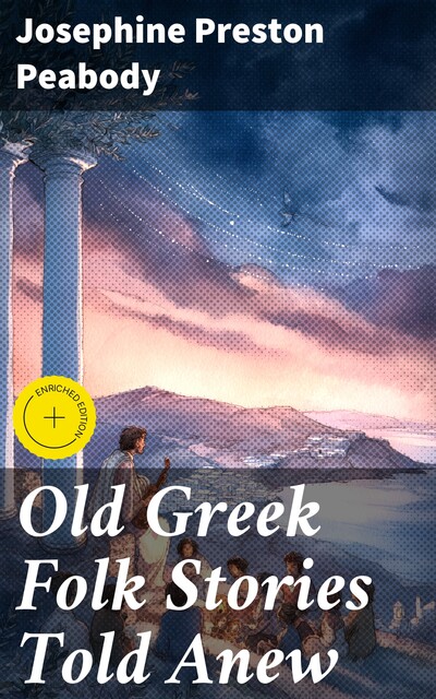 Old Greek Folk Stories Told Anew, Josephine Preston Peabody