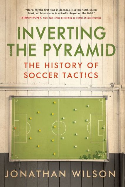 Inverting The Pyramid: The History of Soccer Tactics, Jonathan Wilson