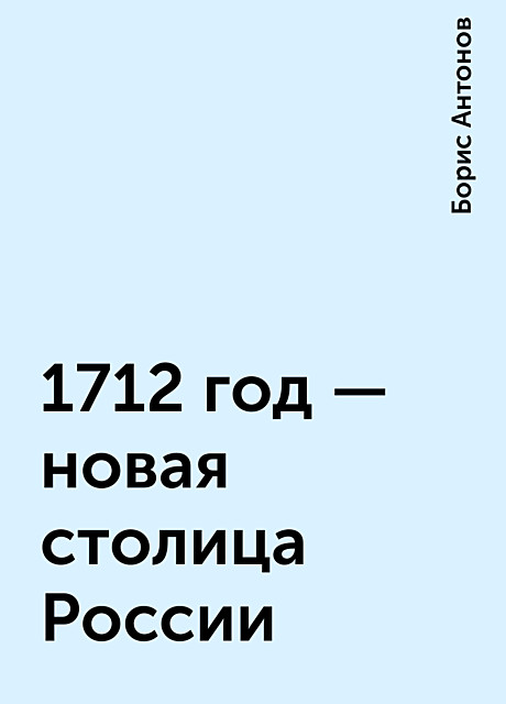 1712 год – новая столица России, Борис Антонов