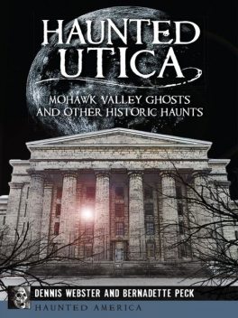 Haunted Utica, Bernadette Peck, Dennis Webster