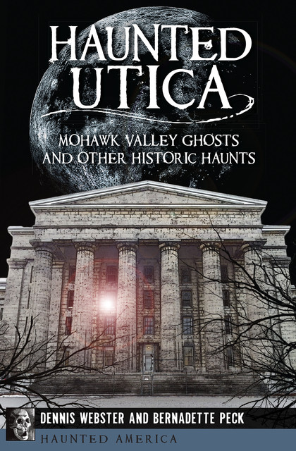 Haunted Utica, Bernadette Peck, Dennis Webster