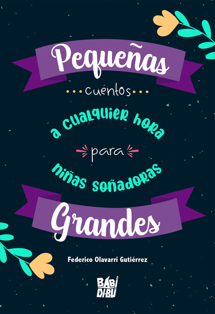 Pequeñas grandes… cuentos a cualquier hora para niñas soñadoras, Federico Olavarri Gutiérrez