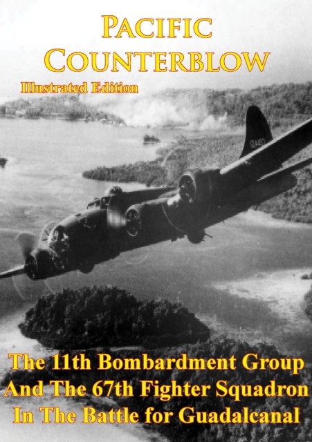 Pacific Counterblow – The 11th Bombardment Group And The 67th Fighter Squadron In The Battle For Guadalcanal, ANON