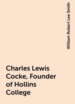 Charles Lewis Cocke, Founder of Hollins College, William Robert Lee Smith