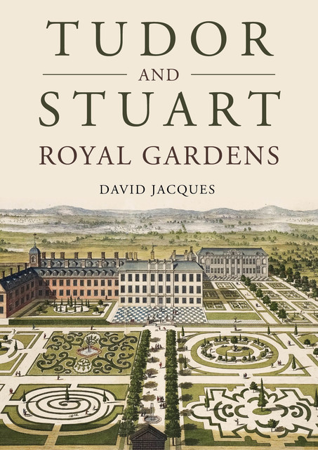 Tudor and Stuart Royal Gardens, David Jacques