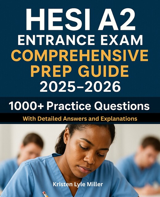 HESI A2 Entrance Exam Comprehensive Prep Guide 2025–2026, Kristen Lyle Miller