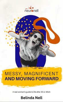 Messy, Magnificent and and Moving Forward, Belinda Nell