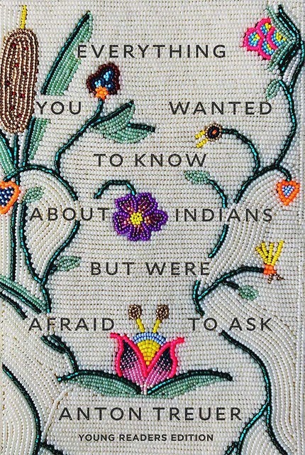 Everything You Wanted to Know About Indians But Were Afraid to Ask, Anton Treuer