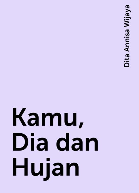 Kamu, Dia dan Hujan, Dita Annisa Wijaya