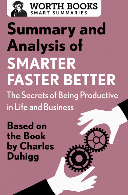 Summary and Analysis of Smarter Faster Better: The Secrets of Being Productive in Life and Business, Worth Books