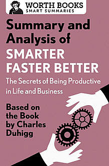 Summary and Analysis of Smarter Faster Better: The Secrets of Being Productive in Life and Business, Worth Books