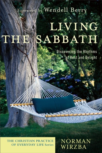 Living the Sabbath (The Christian Practice of Everyday Life), Norman Wirzba