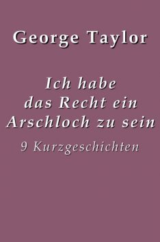 Ich habe das Recht ein Arschloch zu sein, George Taylor