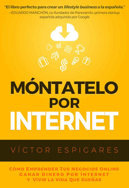 Móntatelo Por Internet: Cómo Emprender Tus Negocios Online, Ganar Dinero por Internet y Vivir La Vida Que Sueñas (Spanish Edition), Victor Espigares
