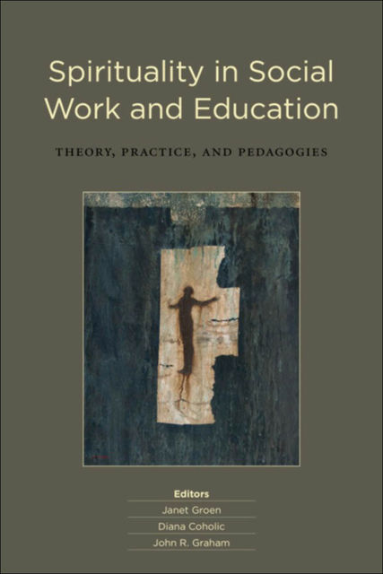 Spirituality in Social Work and Education, John R.Graham, Diana Coholic, Janet Groen