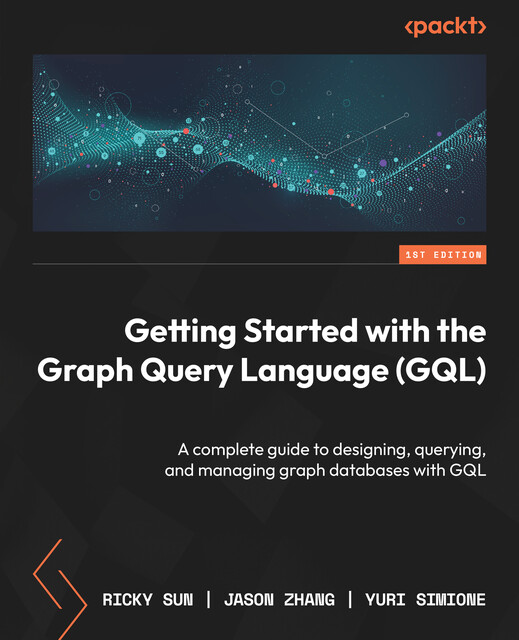 Getting Started with the Graph Query Language (GQL), Jason Zhang, Ricky Sun, Yuri Simione