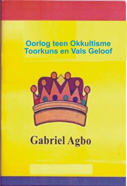 Oorlog teen Okkultisme, Toorkuns en Vals Geloof, Gabriel Agbo