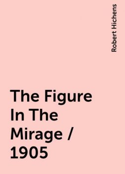 The Figure In The Mirage / 1905, Robert Hichens