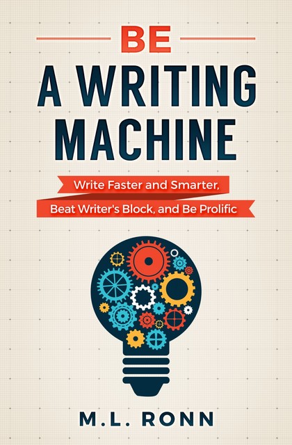Be a Writing Machine, M.L. Ronn