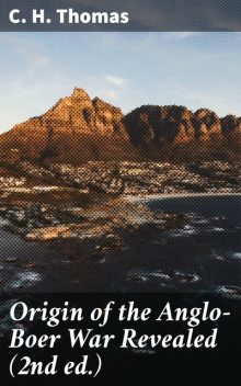 Origin of the Anglo-Boer War Revealed (2nd ed.), C.H.Thomas