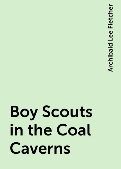 Boy Scouts in the Coal Caverns, Archibald Lee Fletcher