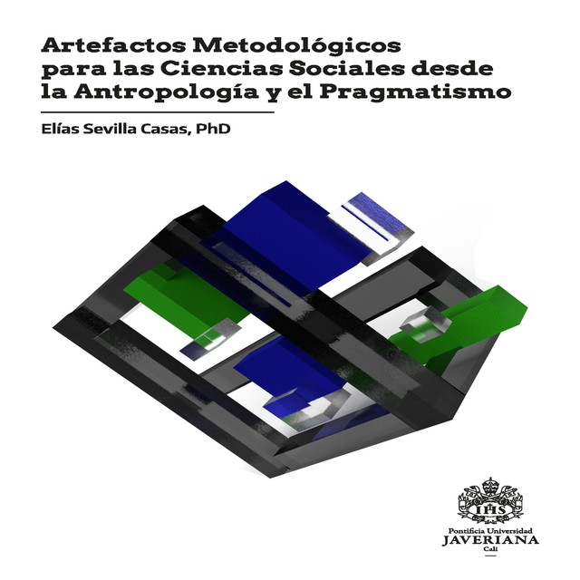 Artefactos metodológicos para las ciencias sociales desde la antropología y el pragmatismo, Elías Sevilla Casas