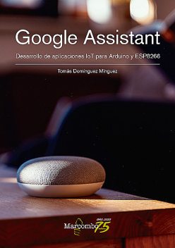 Google Assistant. Desarrollo de aplicaciones IoT para Arduino y ESP8266, Tomás Domínguez Mínguez