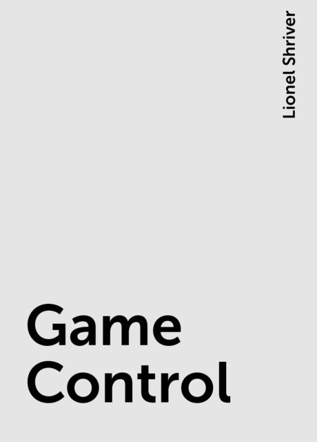 Game Control, Lionel Shriver