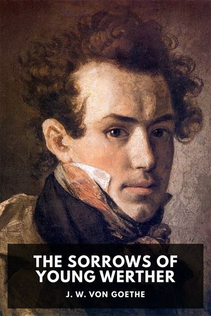 The Sorrows of Young Werther, Johan Wolfgang Von Goethe