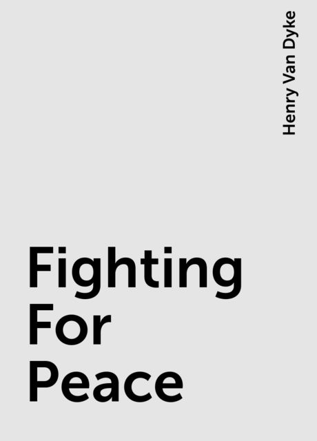 Fighting For Peace, Henry Van Dyke