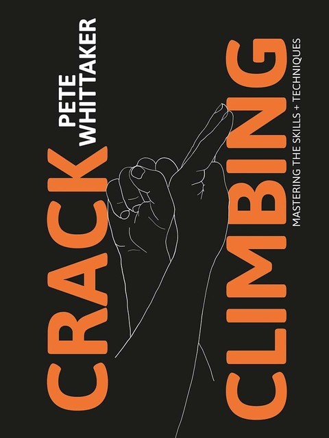 Crack Climbing – Mastering the skills & techniques, Pete Whittaker