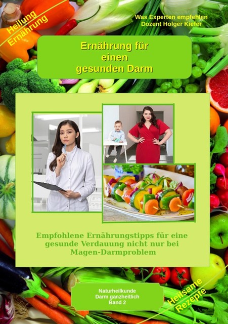 Ernährung für einen gesunden Darm – Empfohlene Nahrungsmittel und Rezepte – Essen für Magen Darm, Holger Kiefer