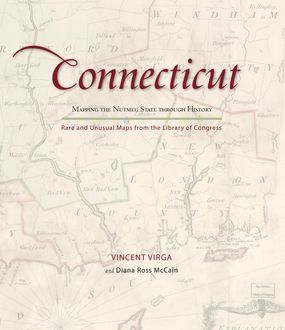 Connecticut: Mapping the Nutmeg State through History, Diana Mccain, Vincent Virga