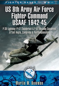 Fighter Bases of WW II US 8th Army Air Force Fighter Command USAAF, 1943–45, Martin Bowman