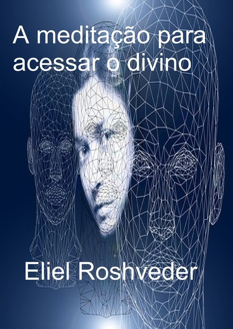 A Meditação para acessar o divino, Eliel Roshveder
