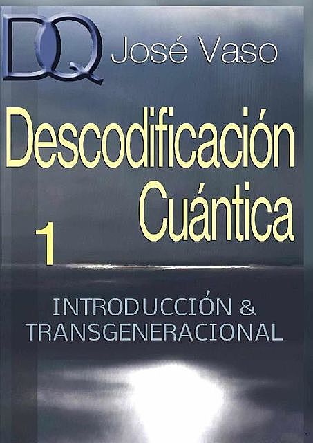 Descodificacion Cuantica: Introducción y Transgeneracional (Spanish Edition), Jose Vaso