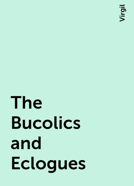 The Bucolics and Eclogues, Virgil