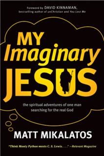 My Imaginary Jesus, Matt Mikalatos