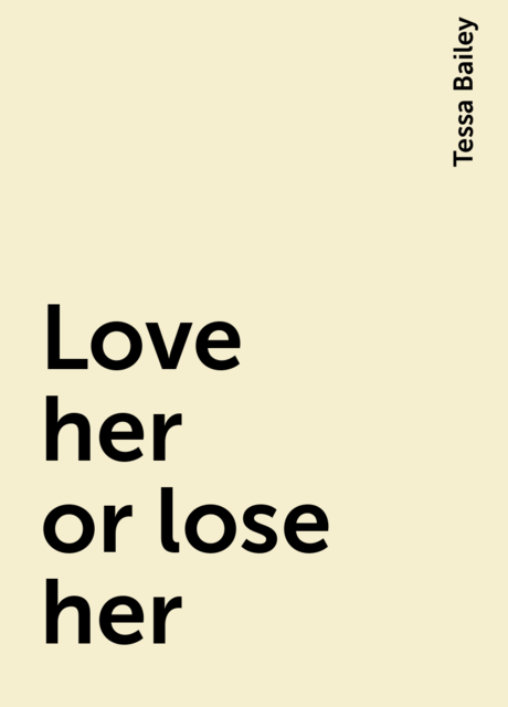 Love her or lose her, Tessa Bailey