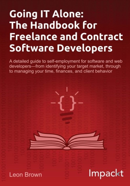 Going IT Alone: The Handbook for Freelance and Contract Software Developers, Leon Brown