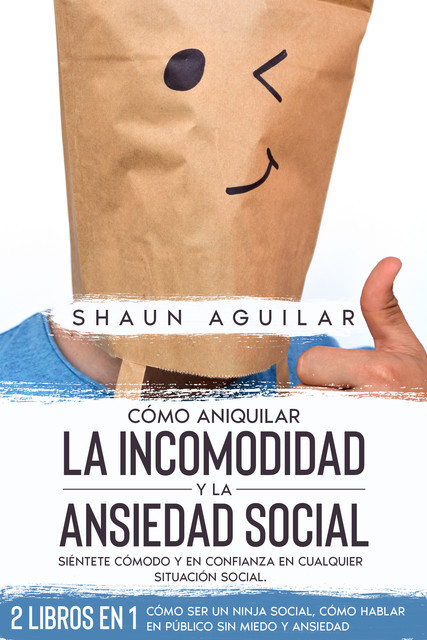 Cómo Aniquilar la Incomodidad y la Ansiedad Social, Shaun Aguilar