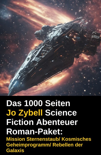 Das 1000 Seiten Jo Zybell Science Fiction Abenteuer Roman-Paket: Mission Sternenstaub/ Kosmisches Geheimprogramm/ Rebellen der Galaxis, Jo Zybell