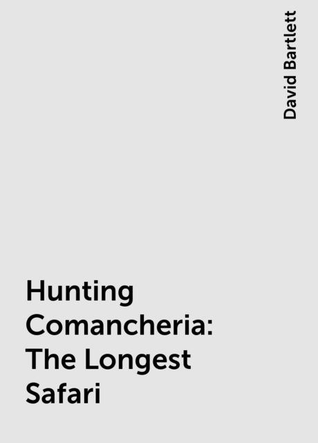 Hunting Comancheria: The Longest Safari, David Bartlett