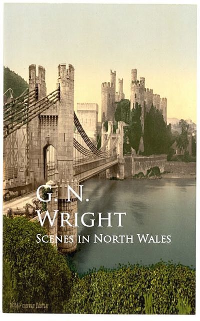 Scenes in North Wales, G.N. Wright