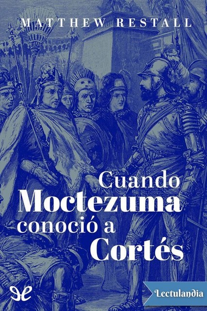 Cuando Moctezuma conoció a Cortés, Matthew Restall