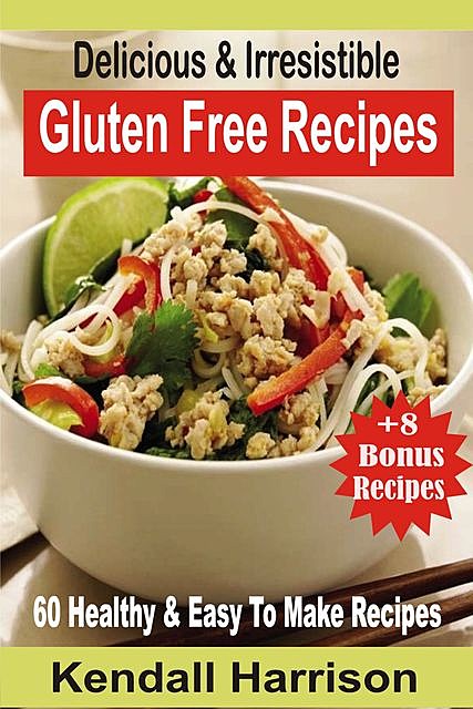 Delicious & Irresistible Gluten Free Recipes, Kendall Harrison
